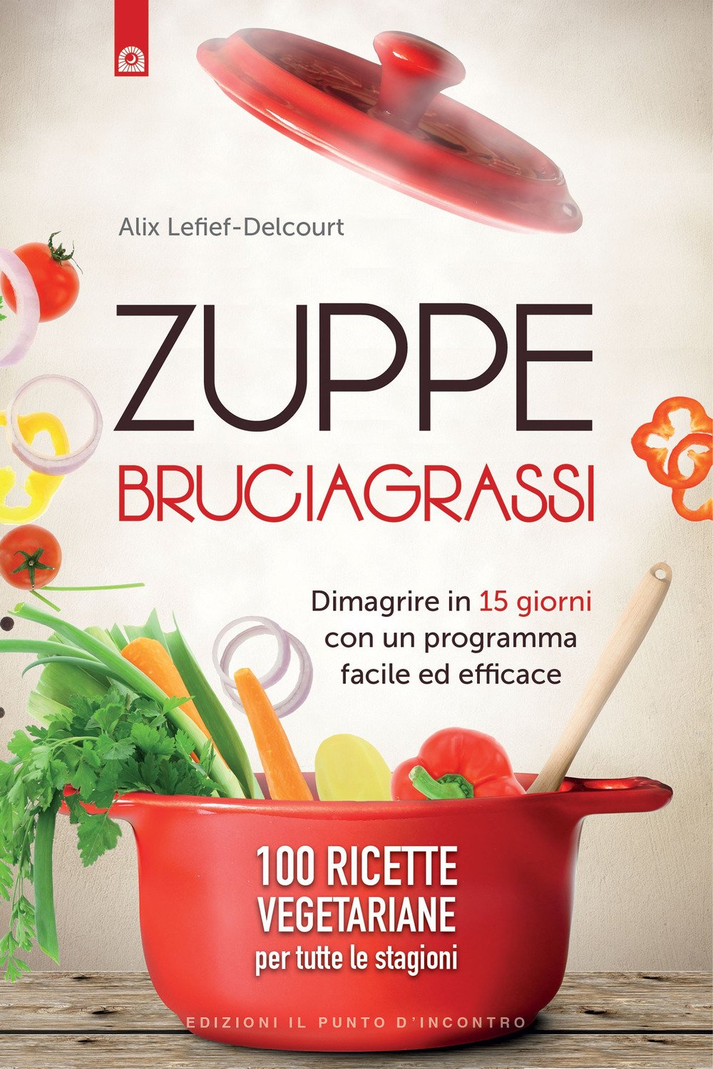 Zuppe bruciagrassi. Dimagrire in 15 giorni con un programma facile ed efficace. 100 ricette veg per tutte le stagioni book