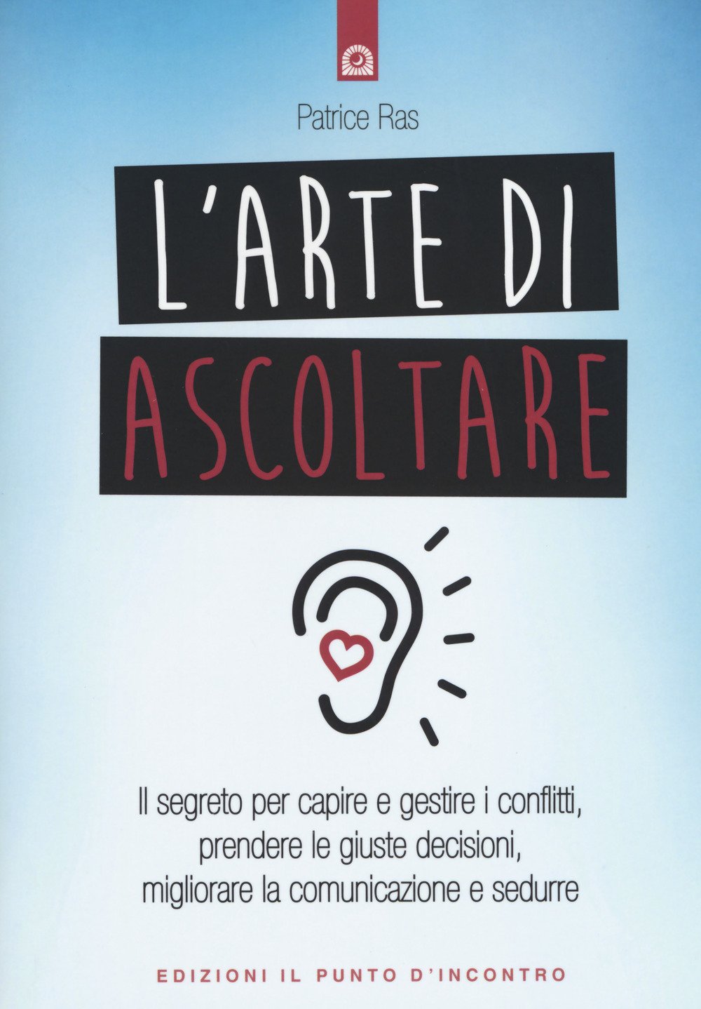 L'arte di ascoltare. Il segreto per capire e gestire i conflitti, prendere le giuste decisioni, migliorare la comunicazione e sedurre. Nuova ediz. book