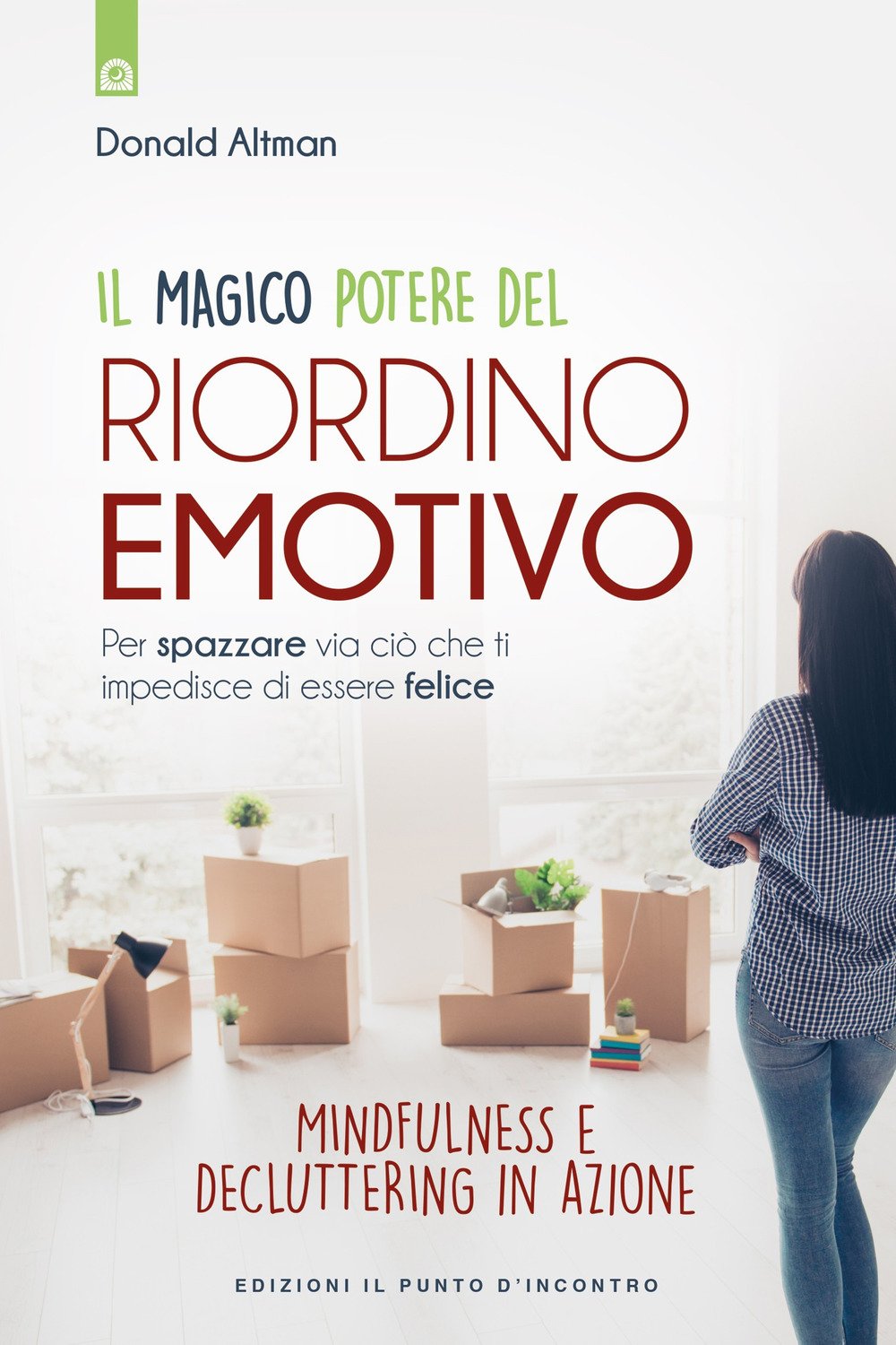 Il magico potere del riordino emotivo. Per spazzare via ciò che ti impedisce di essere felice. Mindfulness e decluttering in azione. Nuova ediz. book