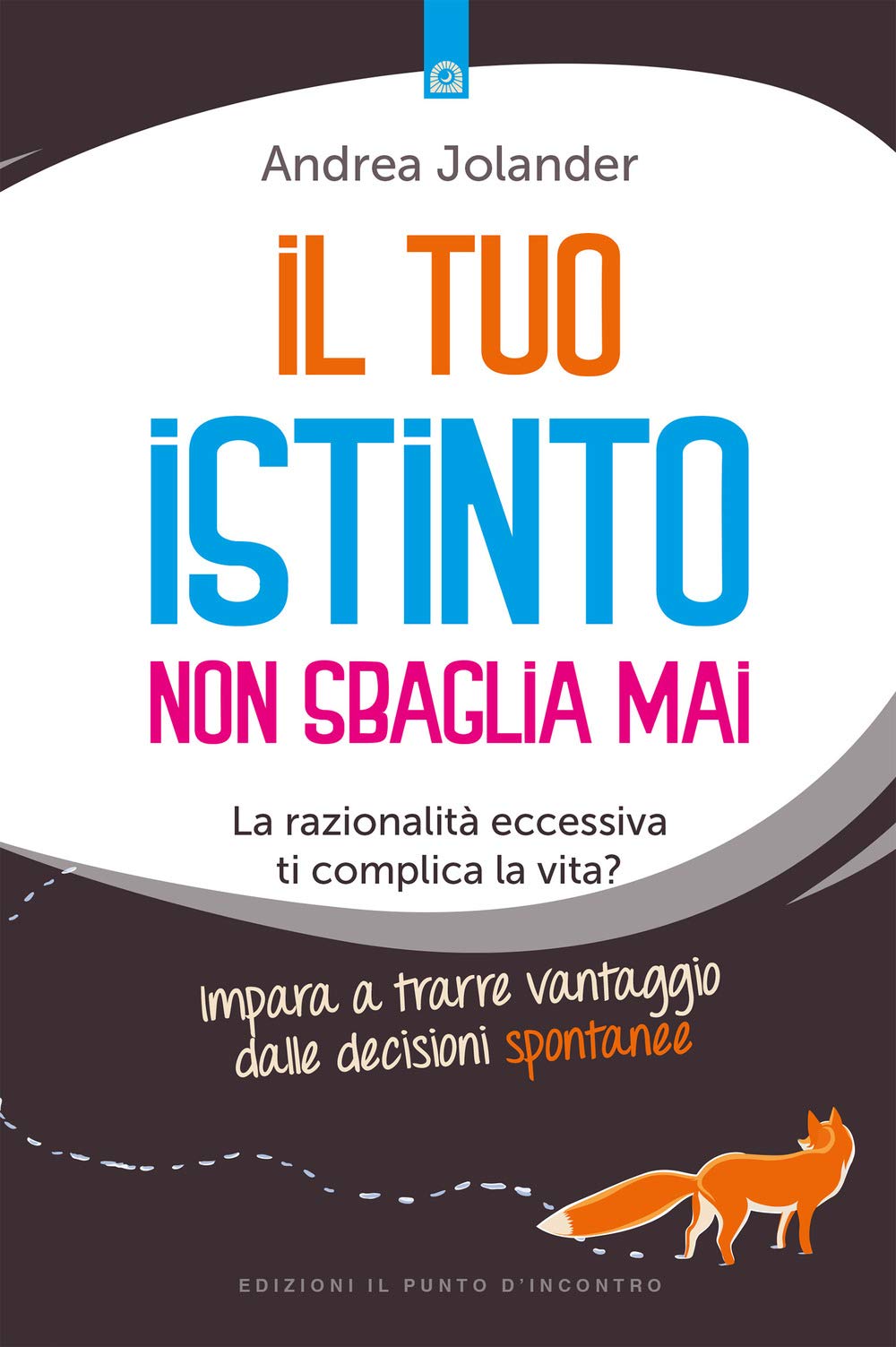 Il tuo istinto non sbaglia mai. La razionalità eccessiva ti complica la vita? Impara a trarre vantaggio dalle decisioni spontanee book