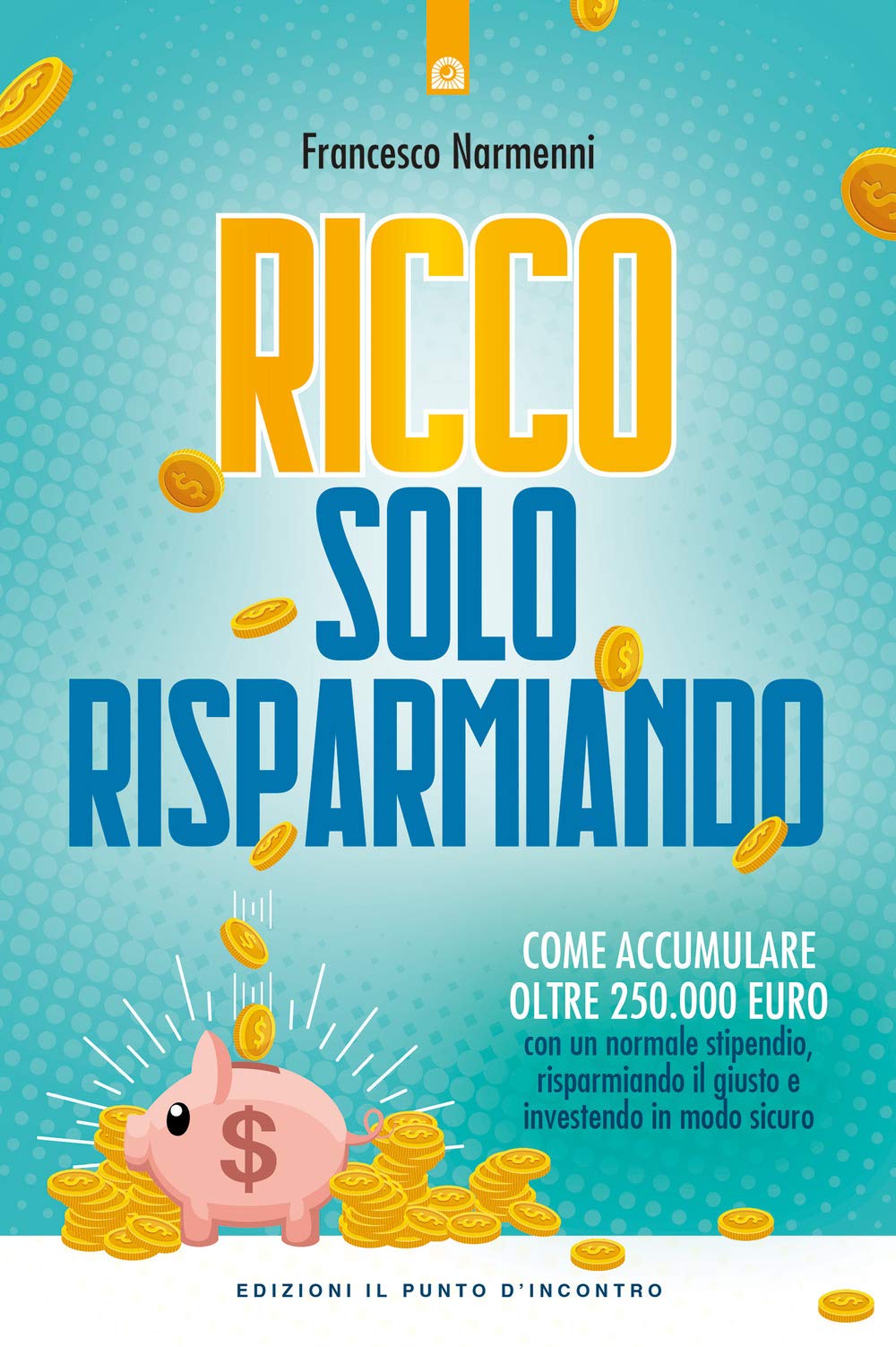 Ricco solo risparmiando. Come accumulare oltre 250.000 euro con un normale stipendio, risparmiando il giusto e investendo in modo sicuro Business & Technology