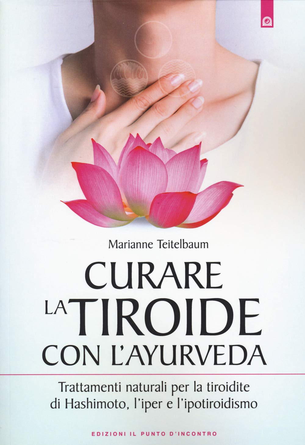 Curare la tiroide con l'ayurveda. Trattamenti naturali per la tiroidite di Hashimoto, l'iper e l'ipotiroidismo book