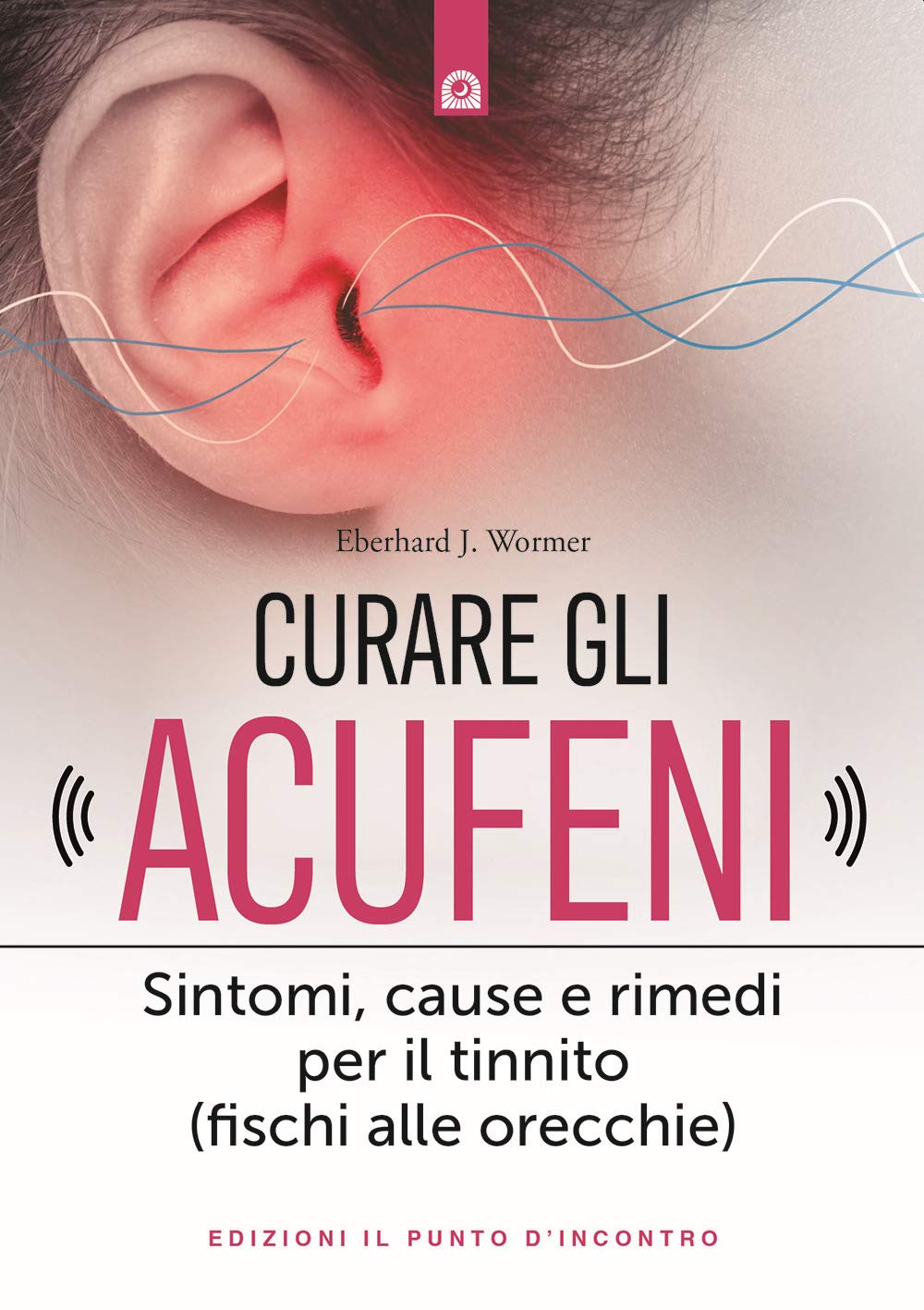 Curare gli acufeni. Sintomi, cause e rimedi per il tinnito (fischi alle orecchie) (Salute e benessere) Medicine