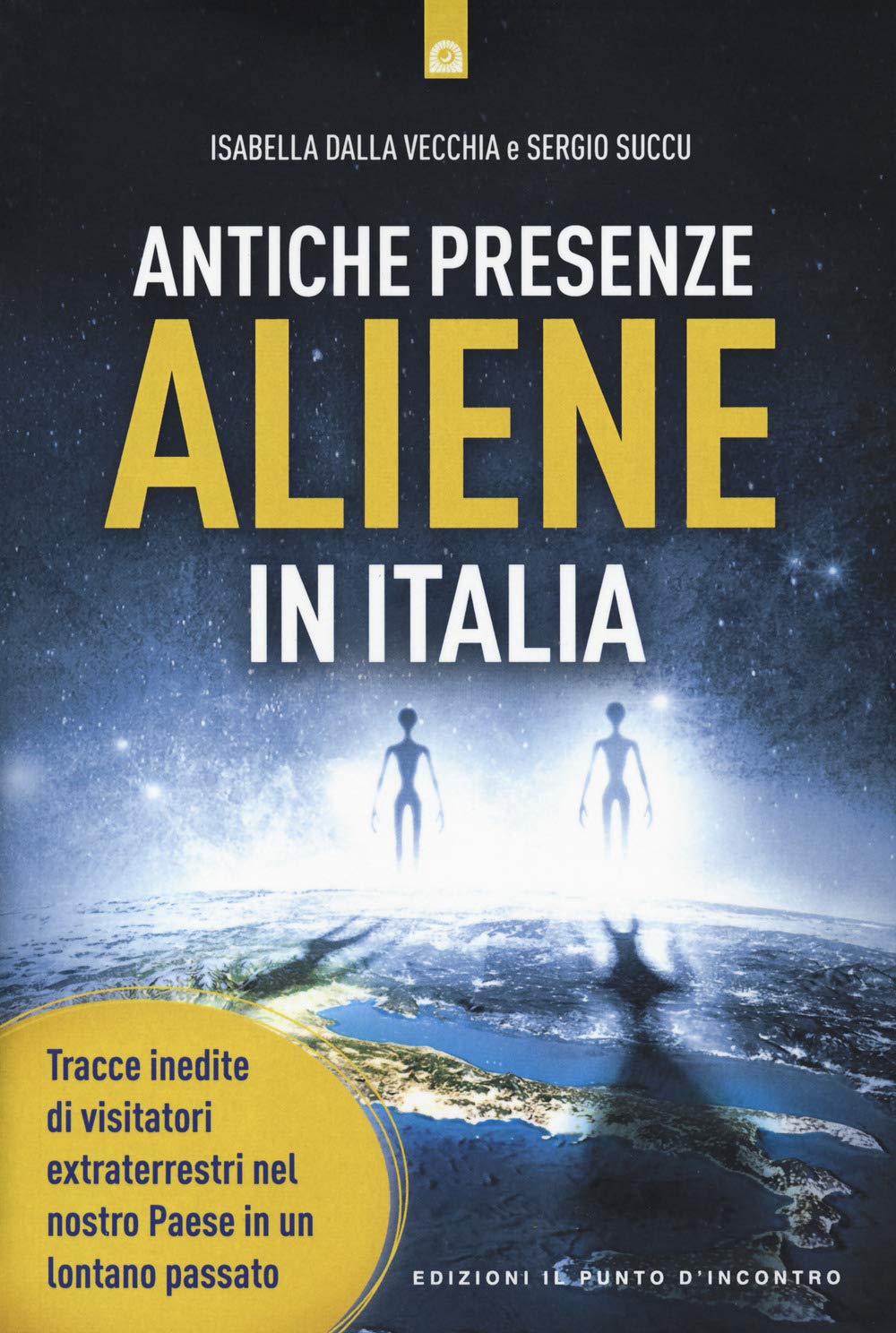 Antiche presenze aliene in Italia. Tracce inedite di visitatori extraterrestri nel nostro Paese in un lontano passato Religion & Esotericism
