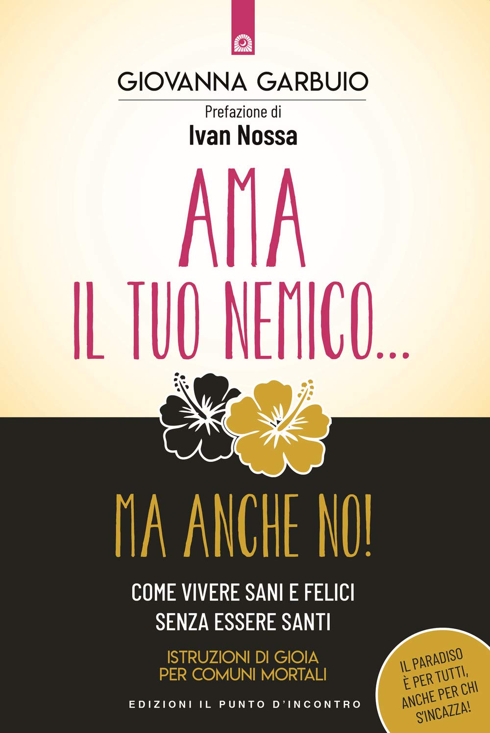 Ama il tuo nemico... ma anche no! Come vivere sani e felici senza essere santi. Istruzioni di gioia per comuni mortali (Nuove frontiere del pensiero) Religion & Esotericism