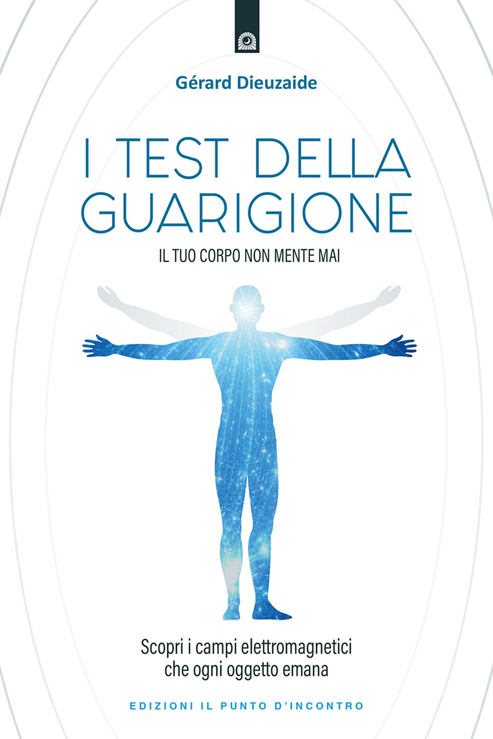 I test della guarigione. Il tuo corpo non mente mai. Scopri i campi elettromagnetici che ogni oggetto emana book