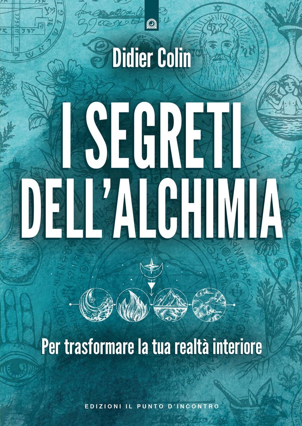 I segreti dell'alchimia. Per trasformare la tua realtà interiore (Nuove frontiere del pensiero) Religion & Esotericism