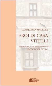 Eroi di casa Vitelli. Trascrizione di un manoscritto di Nicolò Serpetro Leisure, Home & Garden