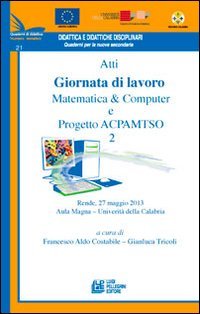 Atti Giornata di lavoro matematica computer e progetto ACPAMTSO 2 (tematico 21) (Didattica e didattiche disciplinari) Computer Science