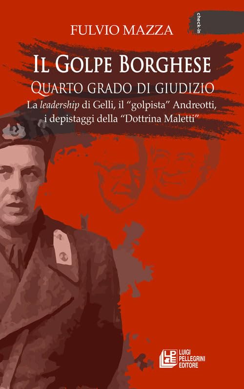 Il Golpe Borghese quarto grado di giudizio... La leadership di Gelli, il «golpista». Andreotti, i depistaggi della «Dottrina Maletti» book