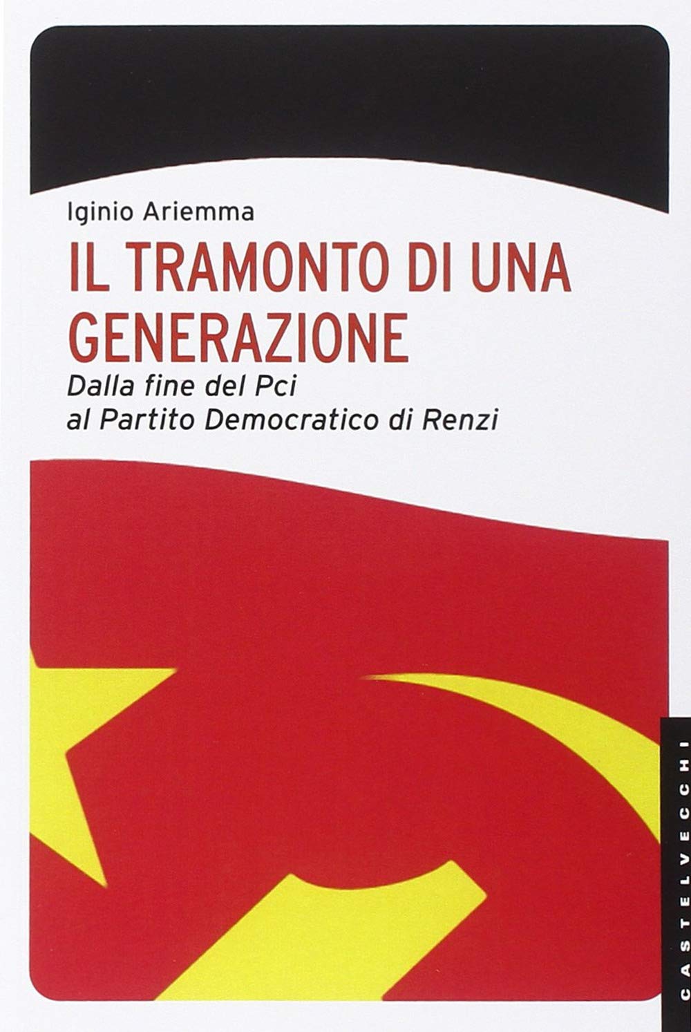 Il tramonto di una generazione. Dalla fine del PCI al Partito Democratico di Renzi book
