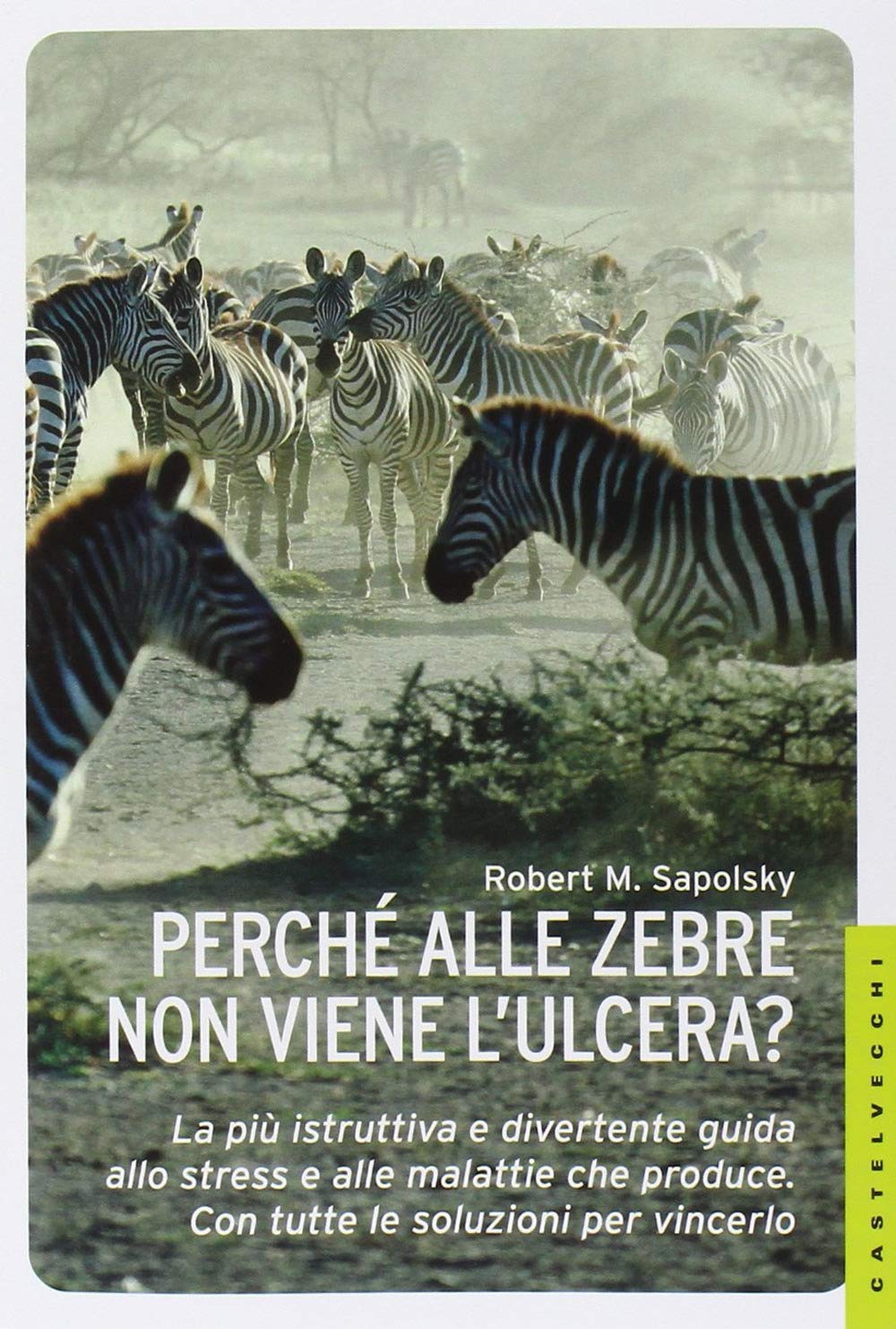 Perché alle zebre non viene l'ulcera? La più istruttiva e divertente guida allo stress e alle malattie che produce. Con tutte le soluzioni per vincerlo Health, Nutrition & Fitness