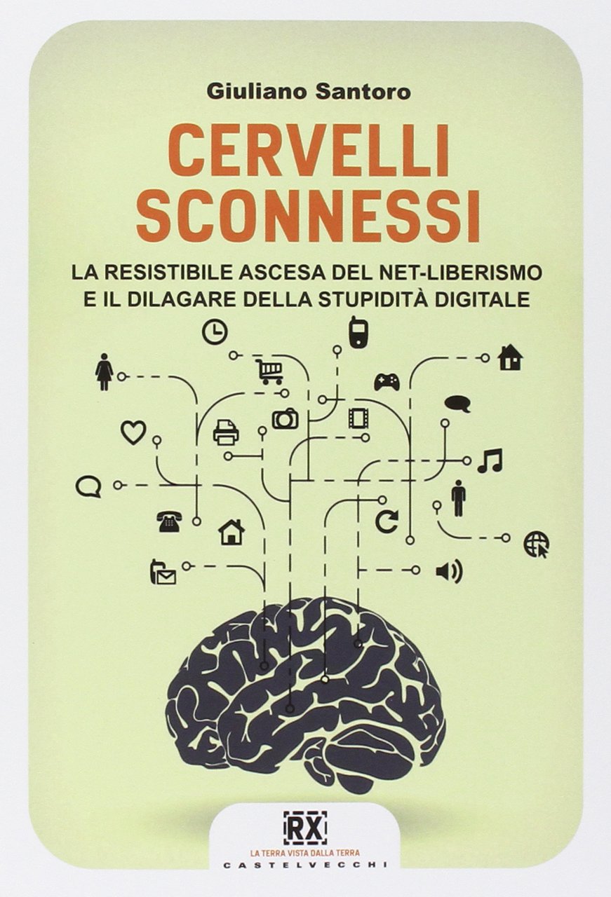 Cervelli sconnessi. La resistibile ascesa del net-liberismo e il dilagare della stupidità digitale book