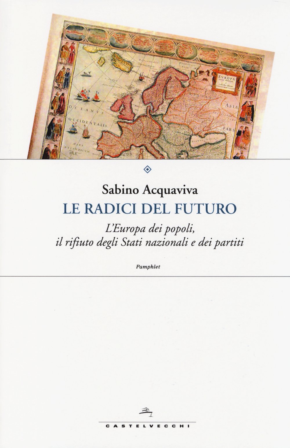 Le radici del futuro. L'Europa dei popoli, il rifiuto degli stati nazionali e dei partiti book