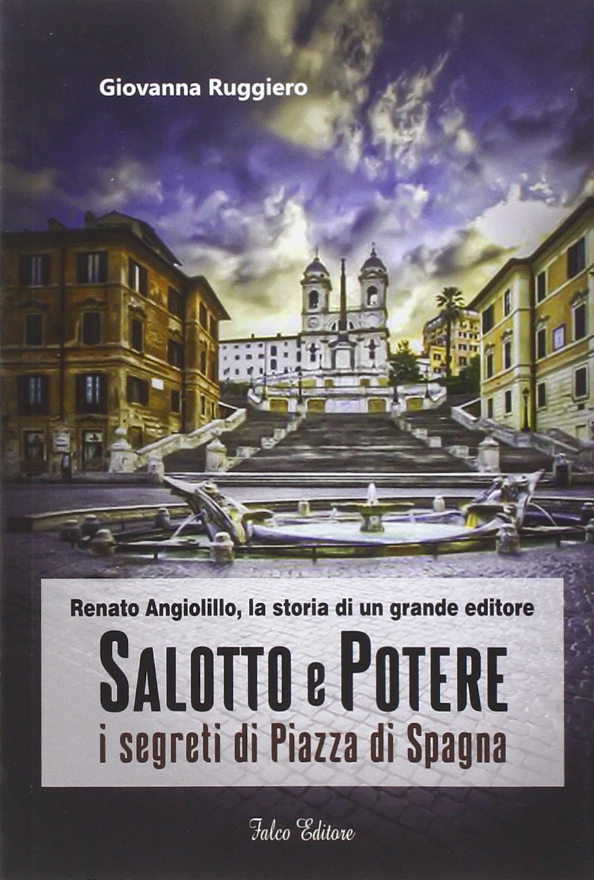 Salotto e potere. I segreti di piazza di Spagna. Renato Angiolillo, la storia di un grande editore book