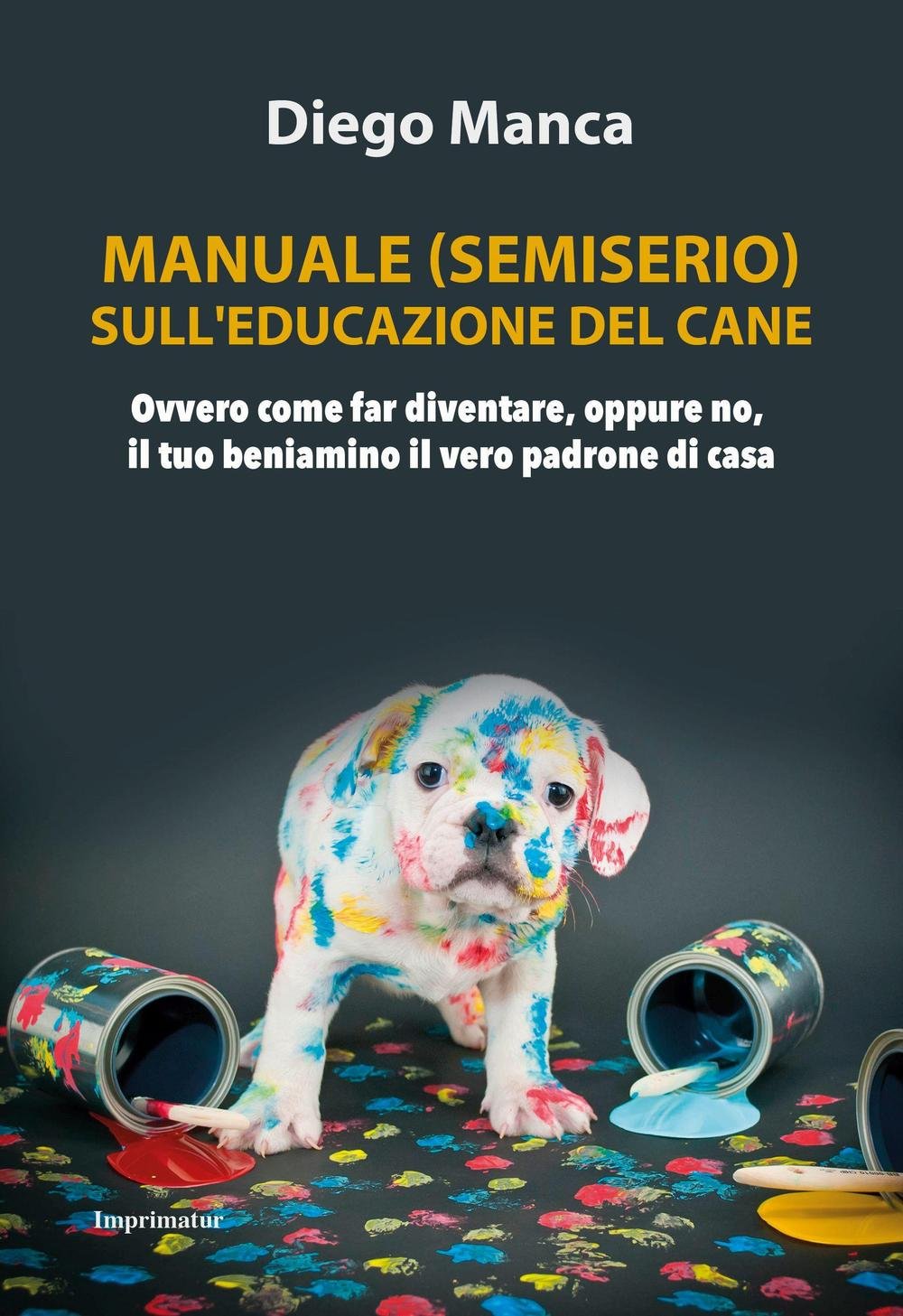 Manuale (semiserio) sull'educazione del cane. Ovvero come far diventare, oppure no, il tuo beniamino il vero padrone di casa book