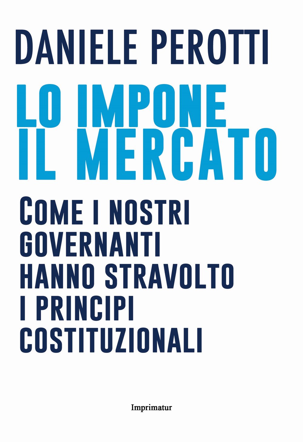 Lo impone il mercato. Come i nostri governanti hanno stravolto i principi costituzionali (Saggi) Business, Finance & Career