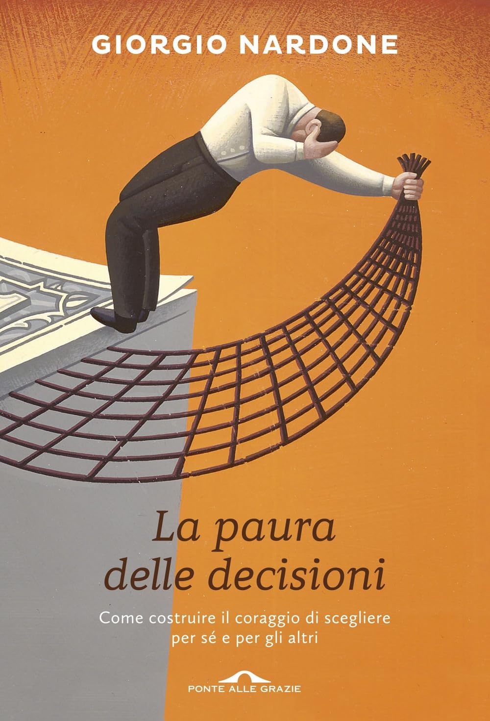 La paura delle decisioni. Come costruire il coraggio di scegliere per sé e per gli altri book
