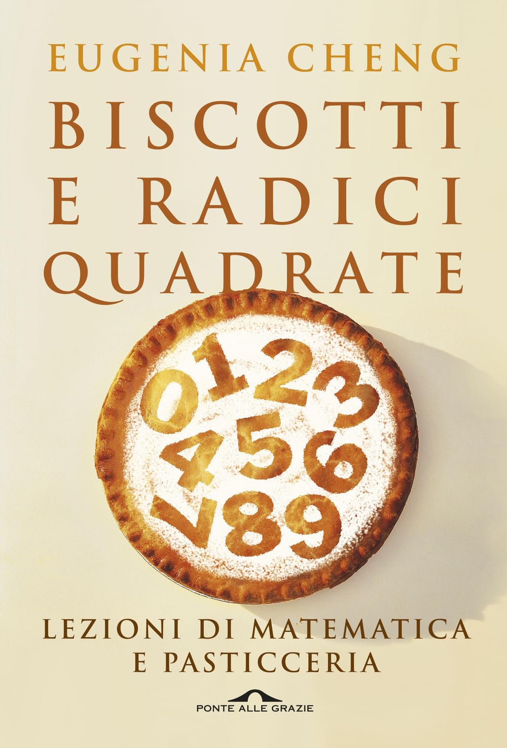 Biscotti e radici quadrate. Lezioni di matematica e pasticceria (Saggi) Mathematics