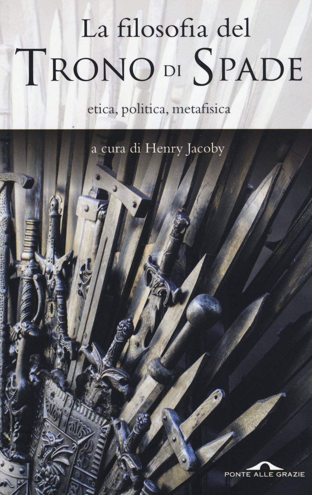 La filosofia del «Trono di spade». Etica, politica, metafisica Philosophy