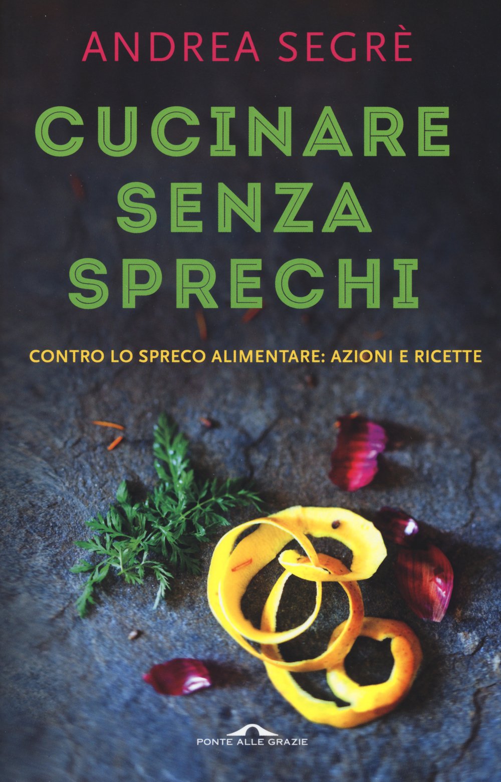 Cucinare senza sprechi. Contro lo spreco alimentare: azioni e ricette Leisure, Home & Garden