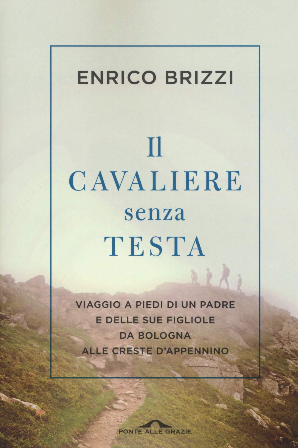 Il cavaliere senza testa. Viaggio a piedi di un padre e delle sue figliole da Bologna alle creste d’Appennino book