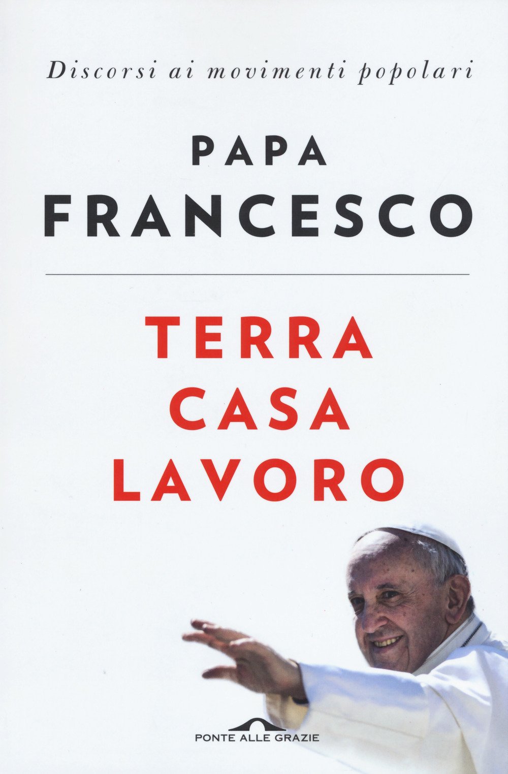 Terra casa lavoro. Discorsi ai movimenti popolari Religion & Esotericism
