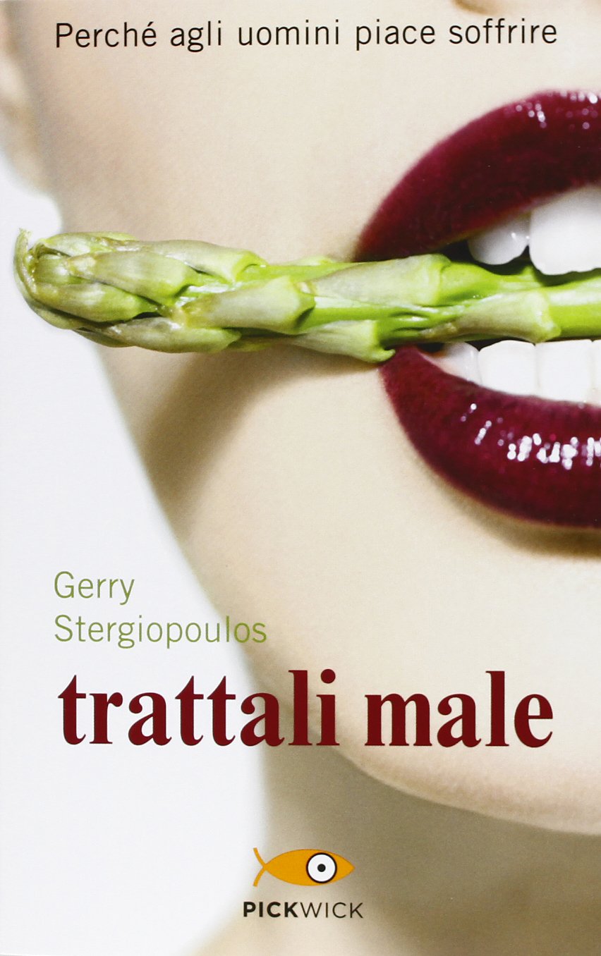 Trattali male. Perché agli uomini piace soffrire (Pickwick) Partnership & Love