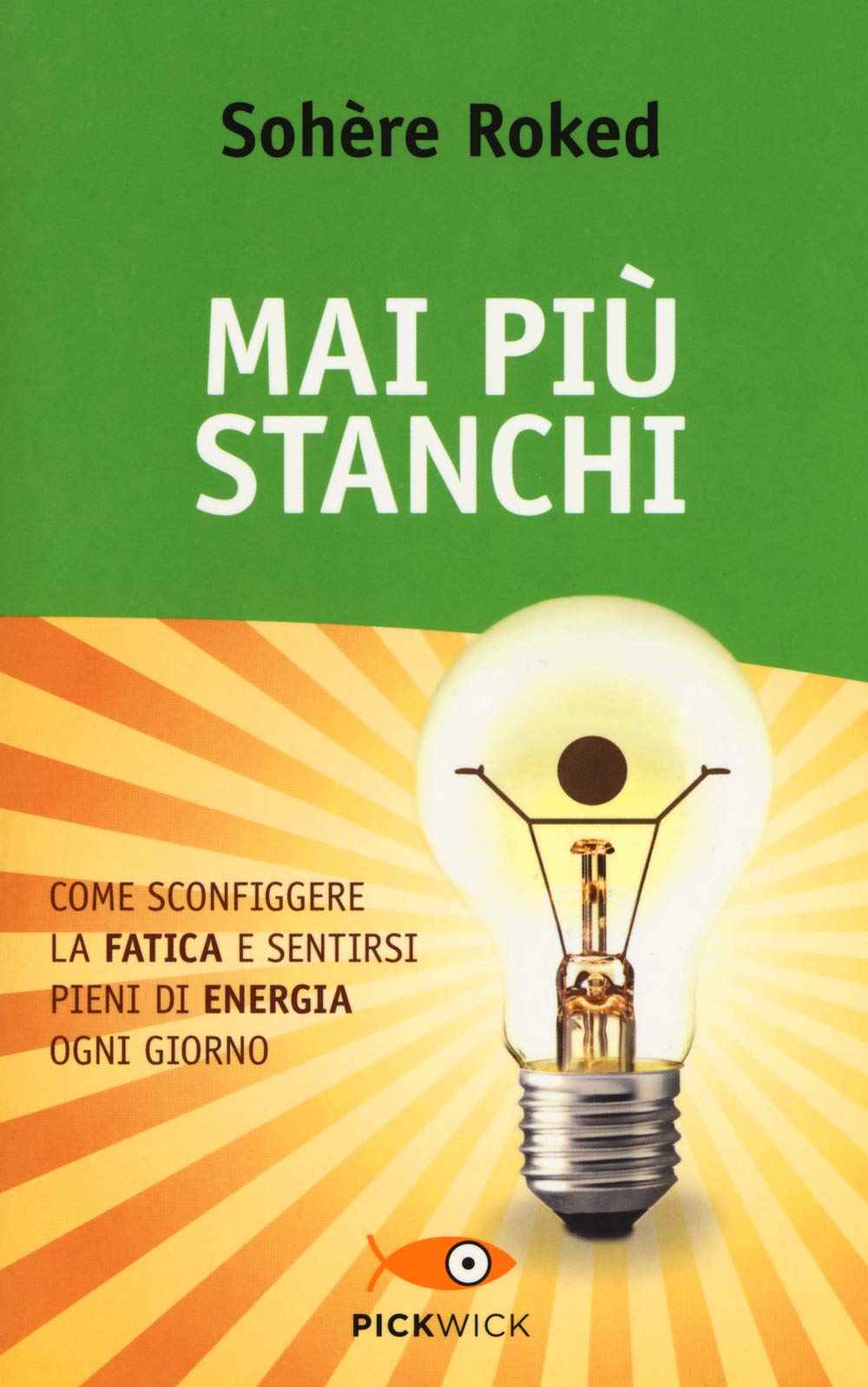 Mai più stanchi. Come sconfiggere la fatica e sentirsi pieni di energia ogni giorno (Pickwick. Wellness) Books