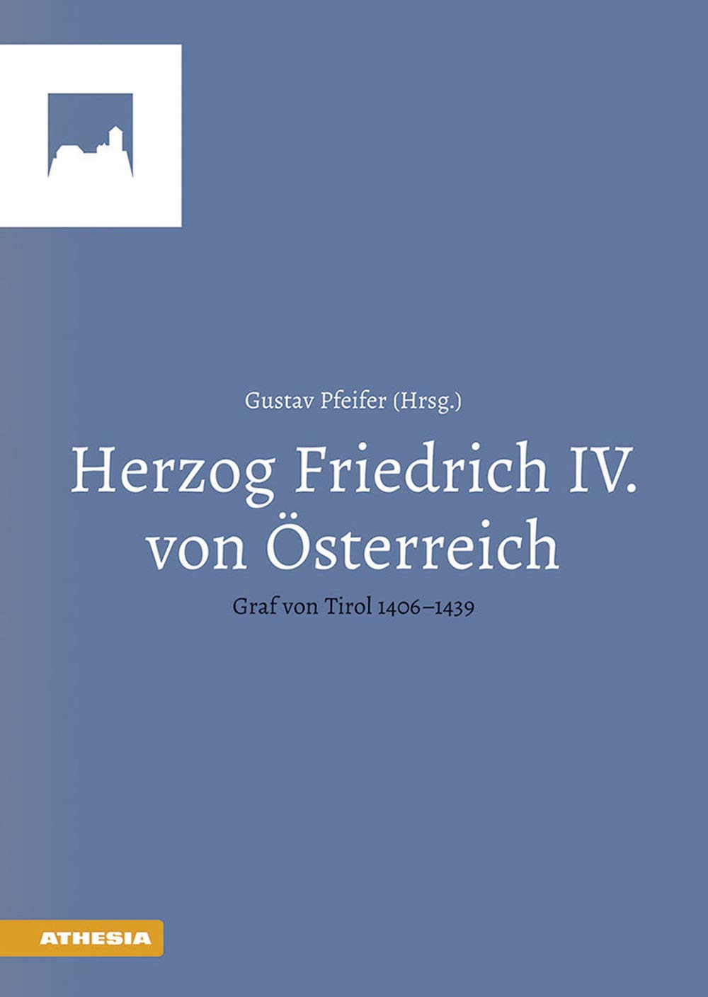 Herzog Friedrich IV. von Österreich: Graf von Tirol 1406–1439 Politics & Society
