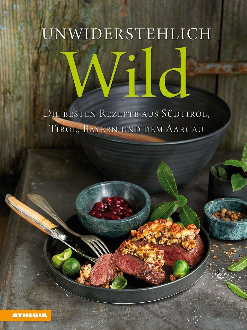 Unwiderstehlich Wild: Die besten Rezepte aus Südtirol, Tirol, Bayern und dem Aargau Leisure, Home & Garden