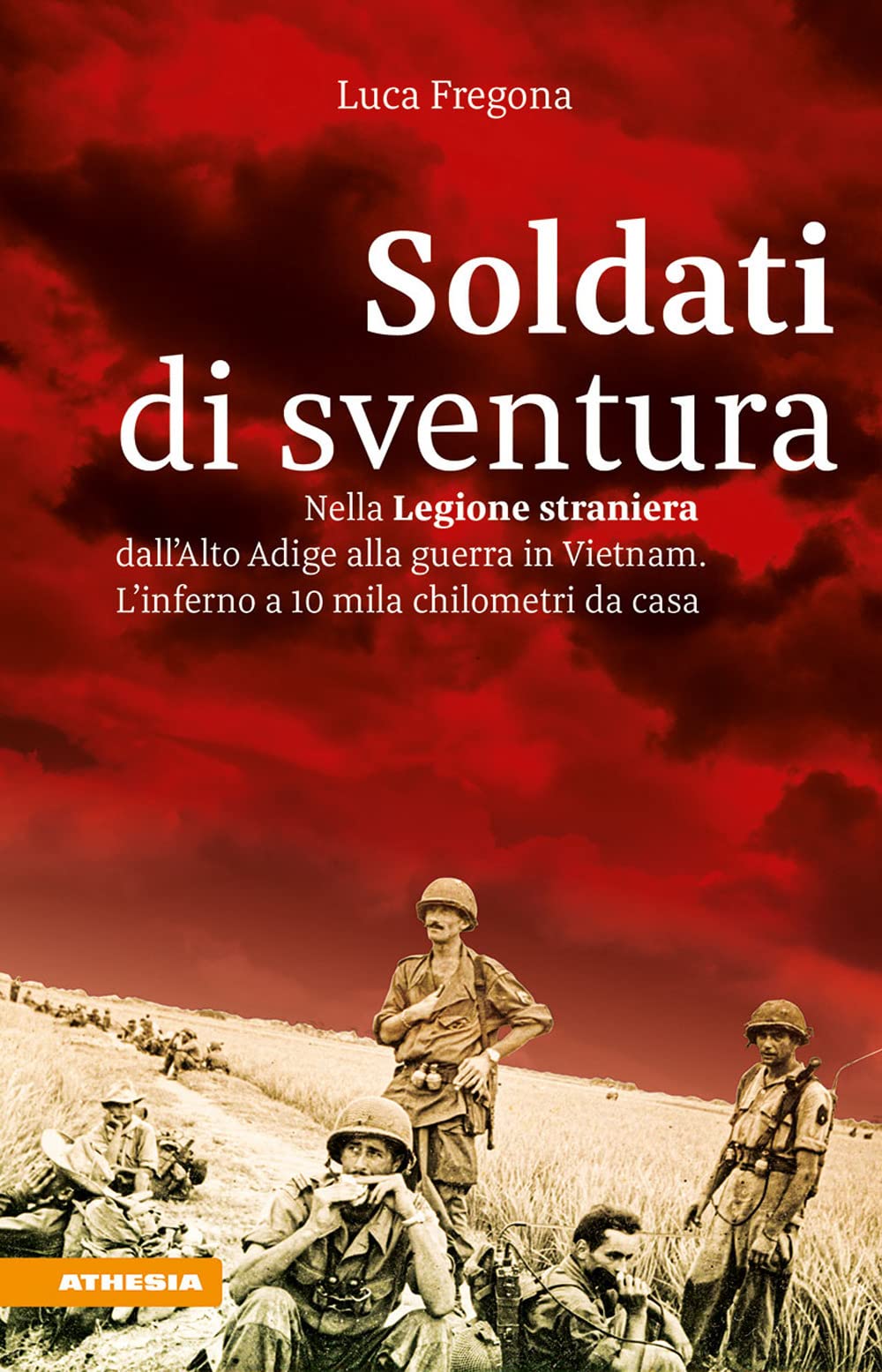 Soldati di sventura: Nella Legione straniera dall'Alto Adige alla guerra in Vietnam. L'inferno a 10 mila chilometri da casa Politics & History