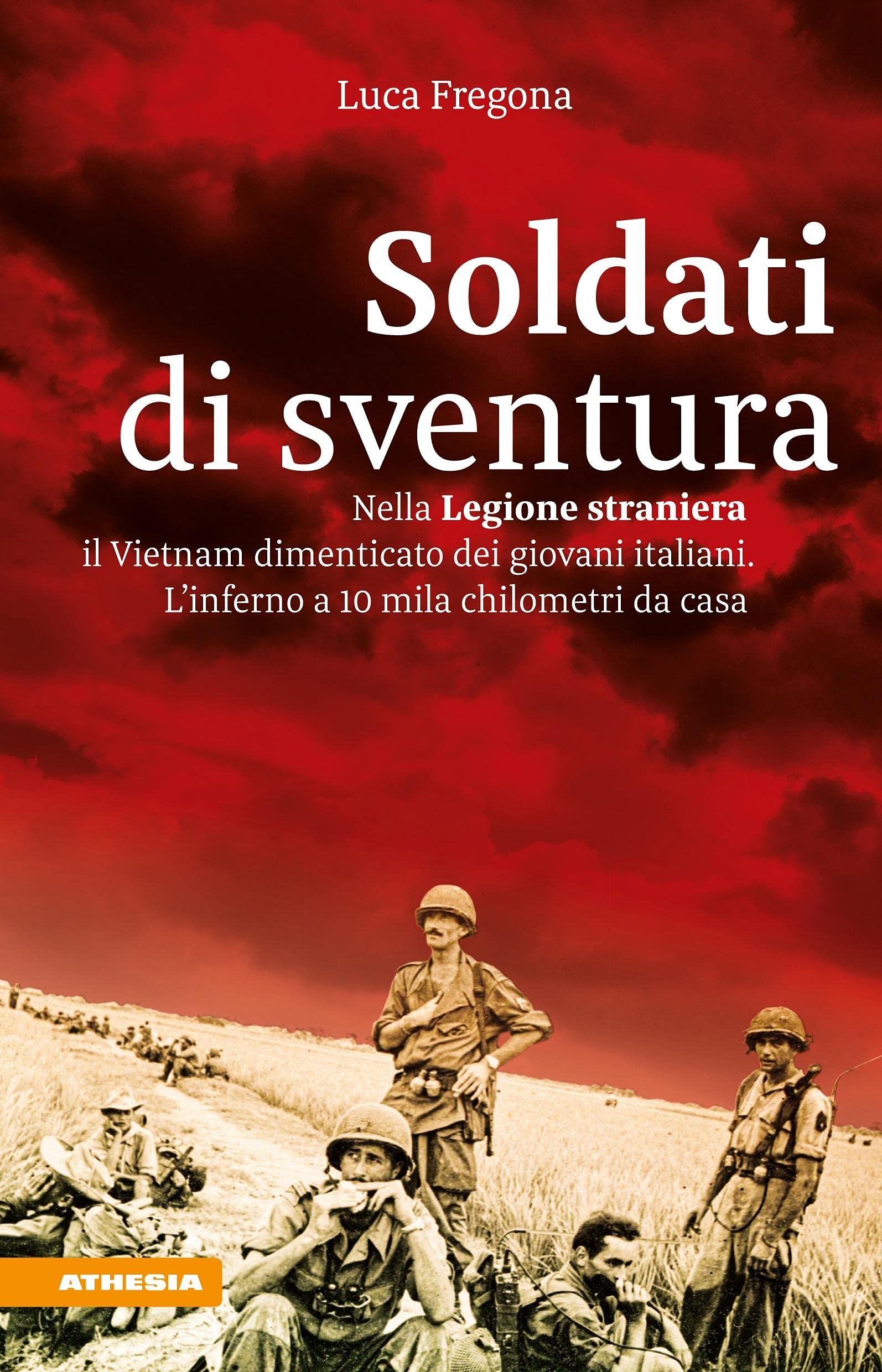 Soldati di sventura: Nella Legione straniera il Vietnam dimenticato dei giovani italiani. L'inferno a 10 mila chilometri da casa Politics & History