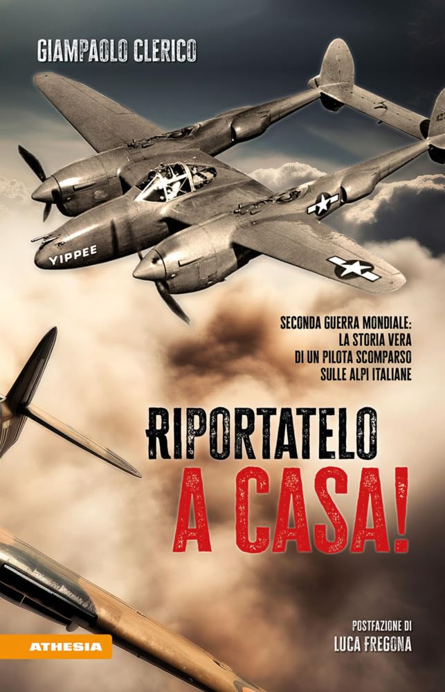 Riportatelo a casa! Seconda guerra mondiale: la storia vera di un pilota scomparso sulle Alpi italiane Politics & History