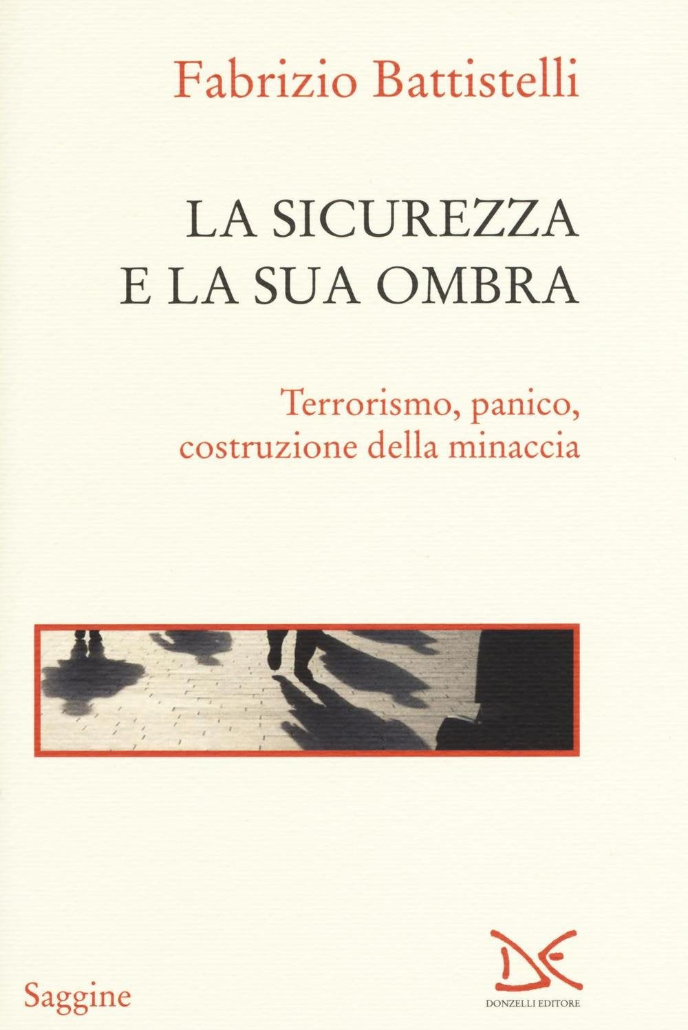 La sicurezza e la sua ombra. Terrorismo, panico, costruzione della minaccia (Saggine) Books