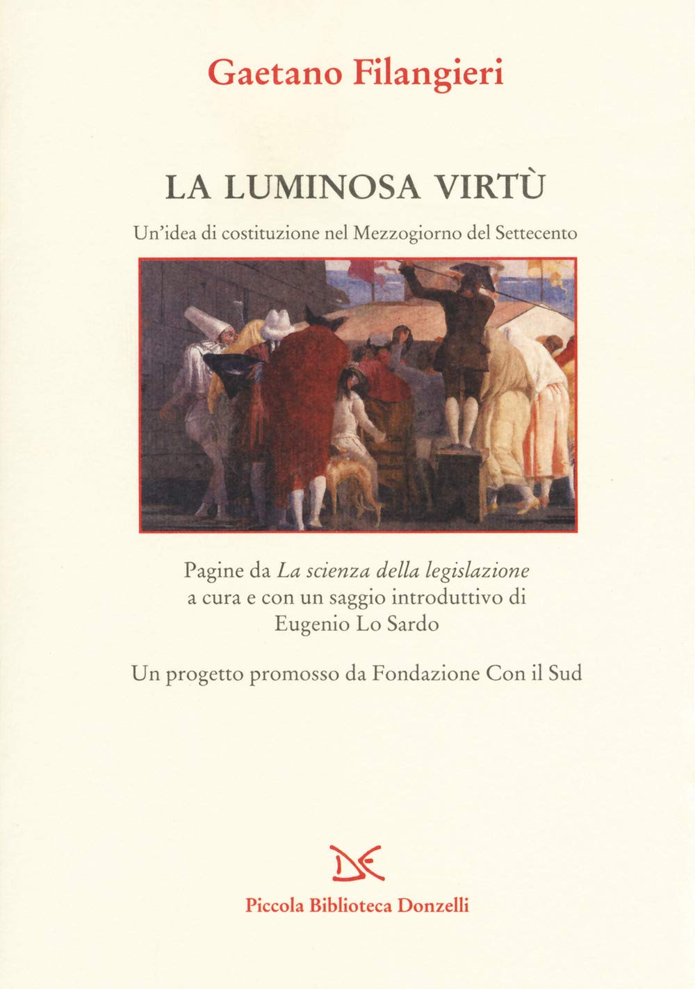 La luminosa virtù. Un'idea di costituzione nel Mezzogiorno del Seicento. Pagine da «La scienza della legislazione» (Piccola Biblioteca Donzelli) Law