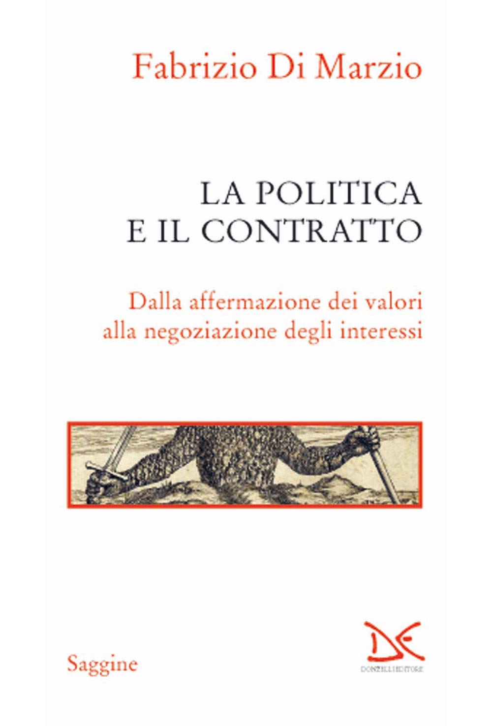 La Politica E Il Contratto. Dalla Affermazione Dei Valori Alla Negoziazione Degli Interessi (Saggine) Politics & History
