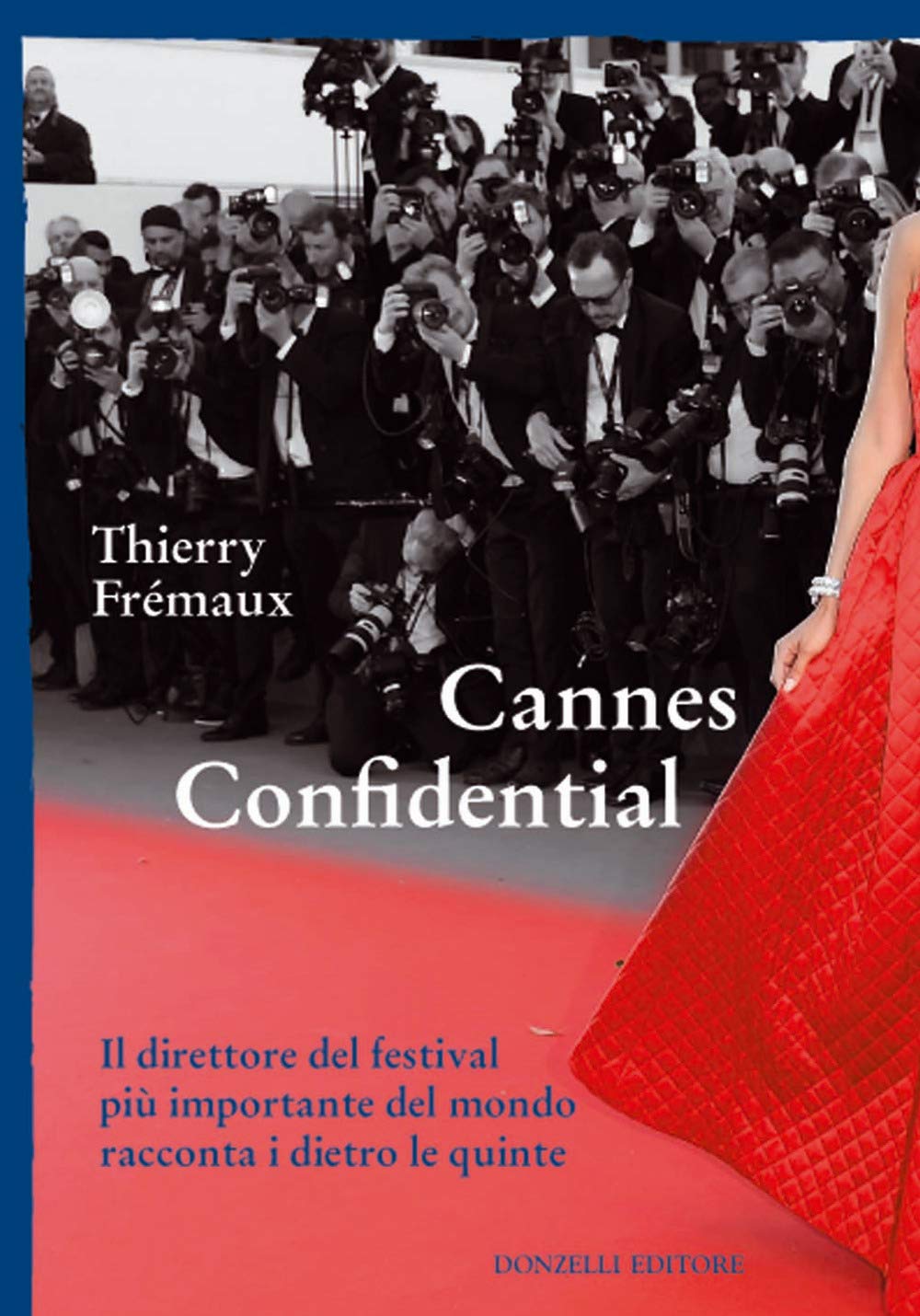Cannes confidential. Il direttore del festival più importante del mondo racconta i dietro le quinte Film, Art & Culture