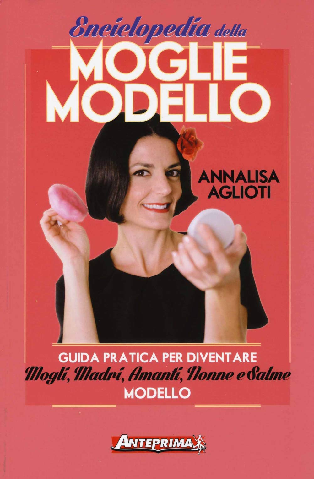 Enciclopedia della moglie modello. Guida pratica per diventare mogli, madri, amanti, nonne e salme modello book