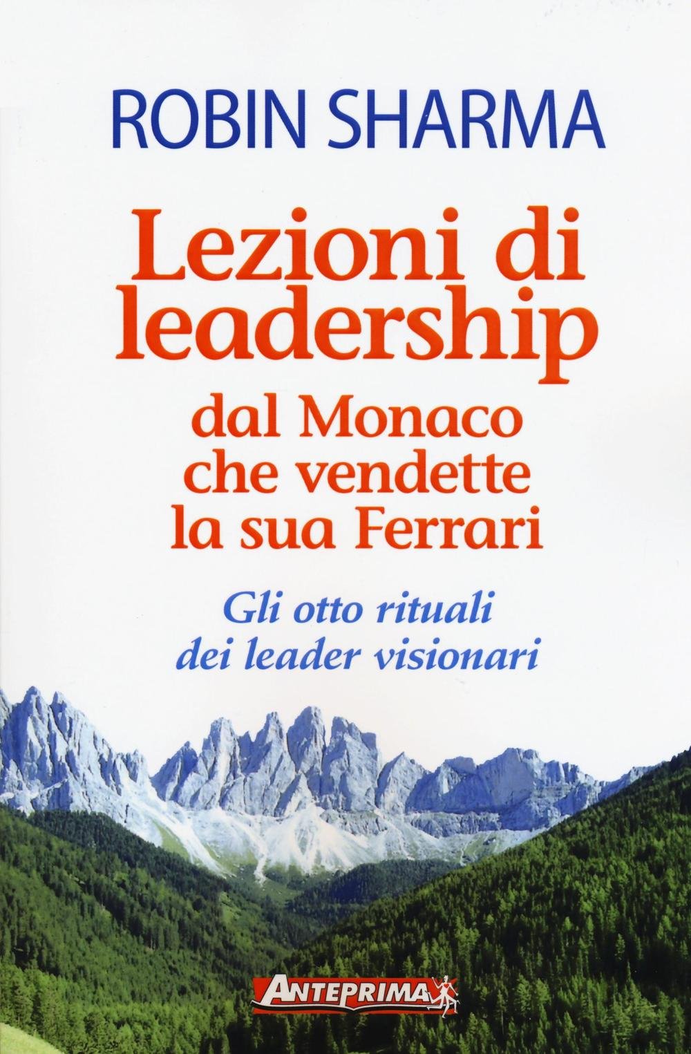 Lezioni di leadership dal monaco che vendette la sua Ferrari. Gli otto rituali dei leader visionari book