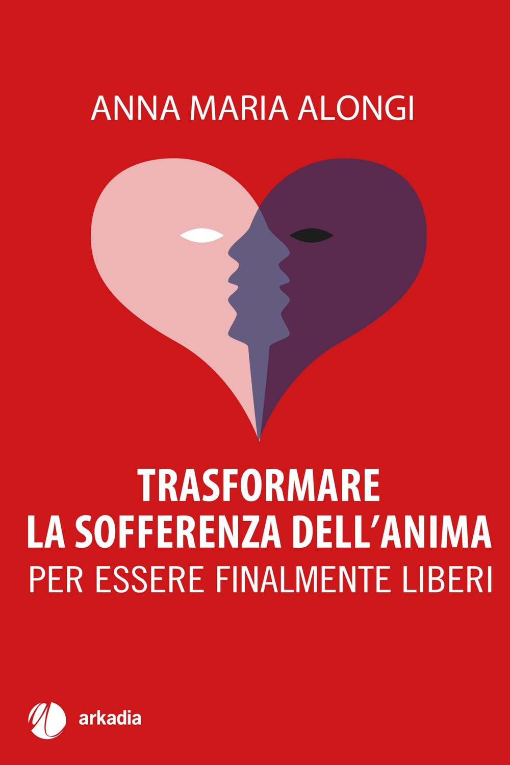 Trasformare la sofferenza dell'anima. Per essere finalmente liberi Business, Finance & Career