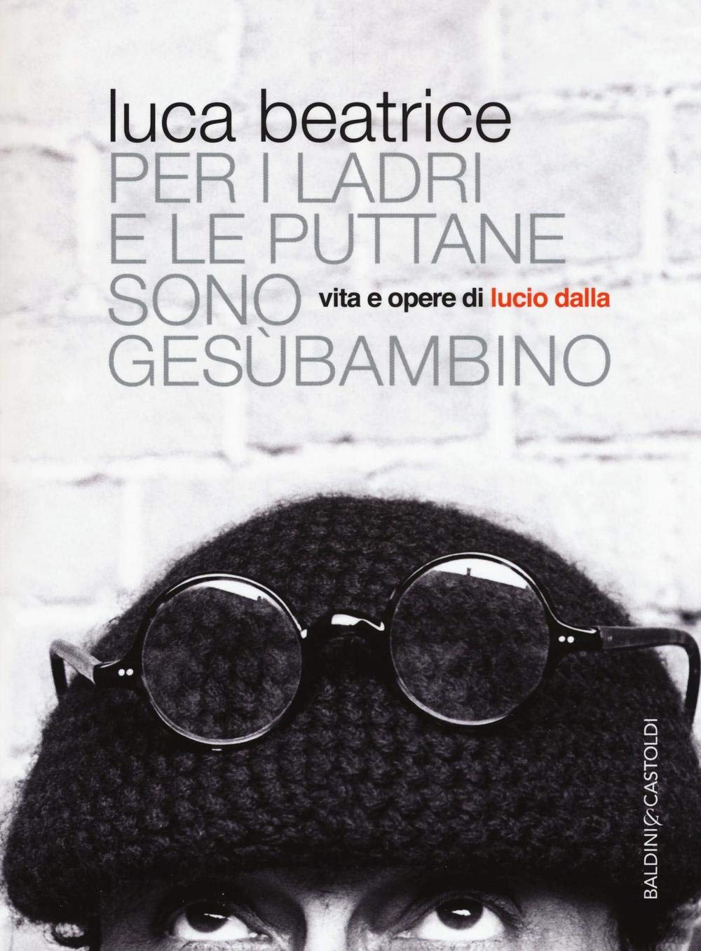 Per i ladri e le puttane sono Gesùbambino. Vita e opere di Lucio Dalla book