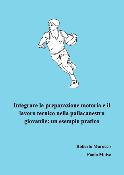 Integrare la preparazione motoria e il lavoro tecnico nella pallacanestro giovanile. Un esempio pratico book