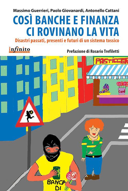 Così banche e finanza ci rovinano la vita. Disastri passati, presenti e futuri di un sistema tossico book