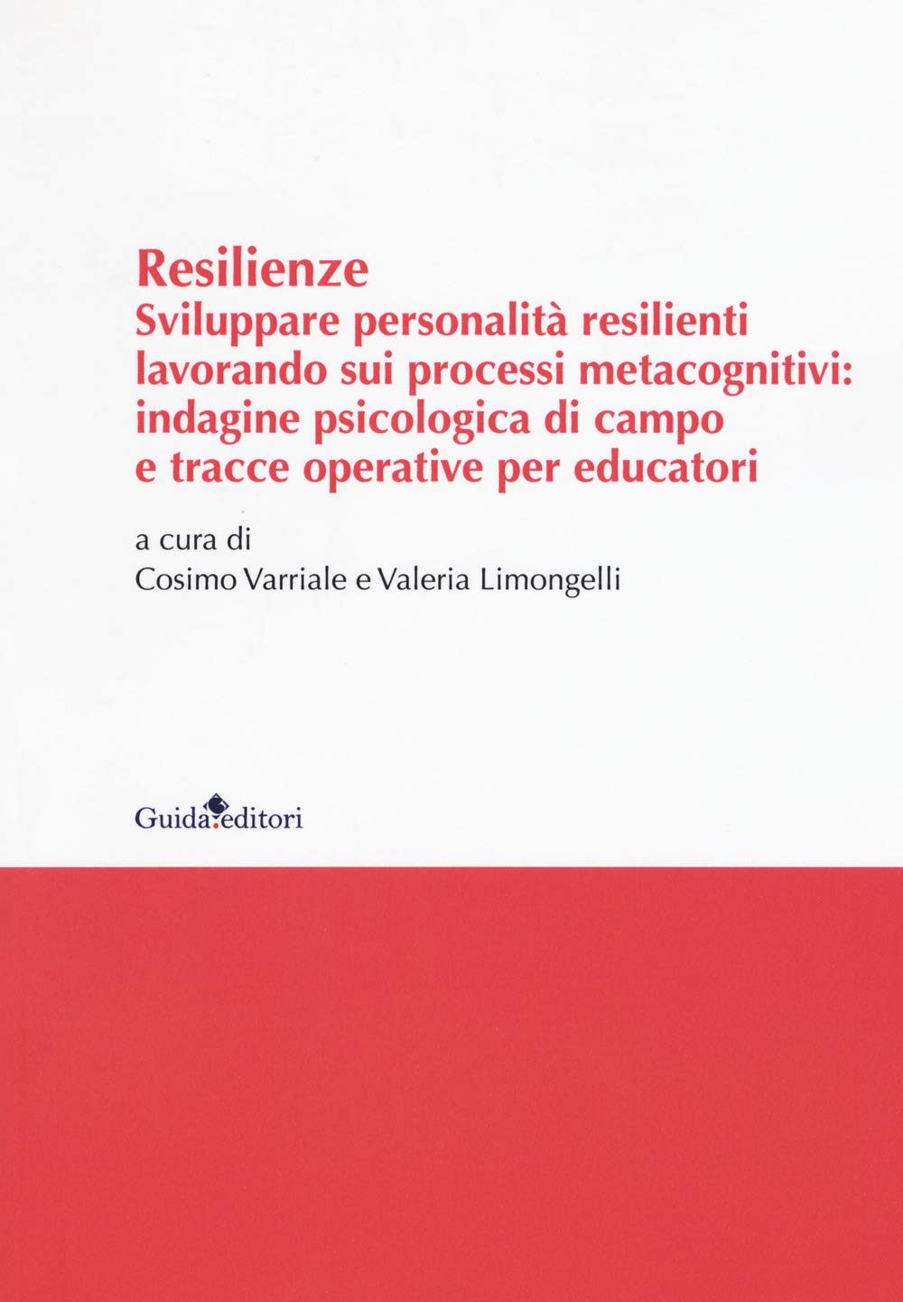 Resilenze. Sviluppare personalità resilienti lavorando sui processi metacognitivi: indagine psicologica di campo e tracce operative per educatori Education & Training