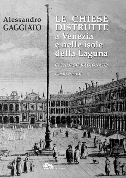 Le chiese distrutte a Venezia e nelle isole della laguna. Catalogo ragionato (Vol. 1) (Venezia/Storia) Architecture