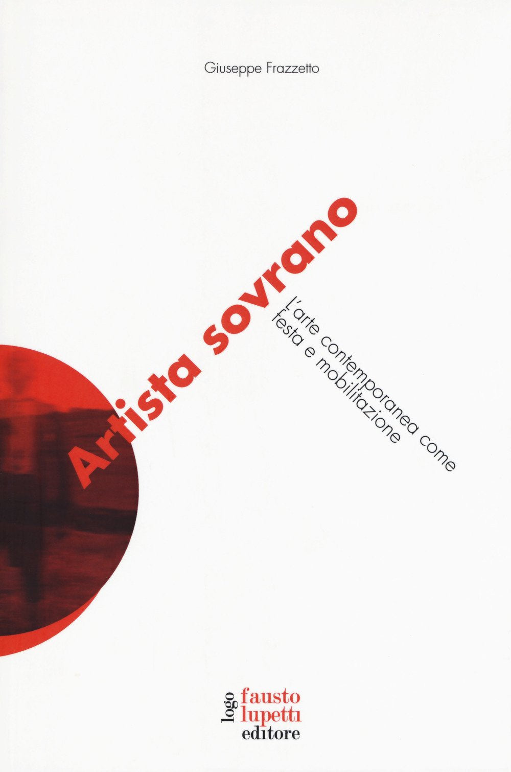 Artista sovrano. L'arte contemporanea come festa e mobilitazione book