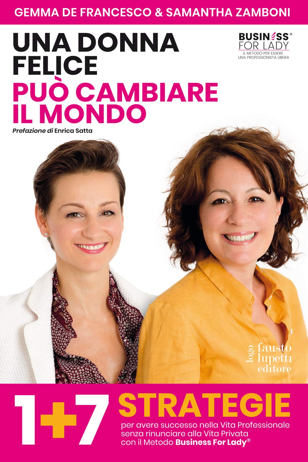 Una donna felice può cambiare il mondo. 1+7 strategie per avere successo nella vita professionale senza rinunciare alla vita privata con il Metodo Business For Lady® Business, Finance & Career
