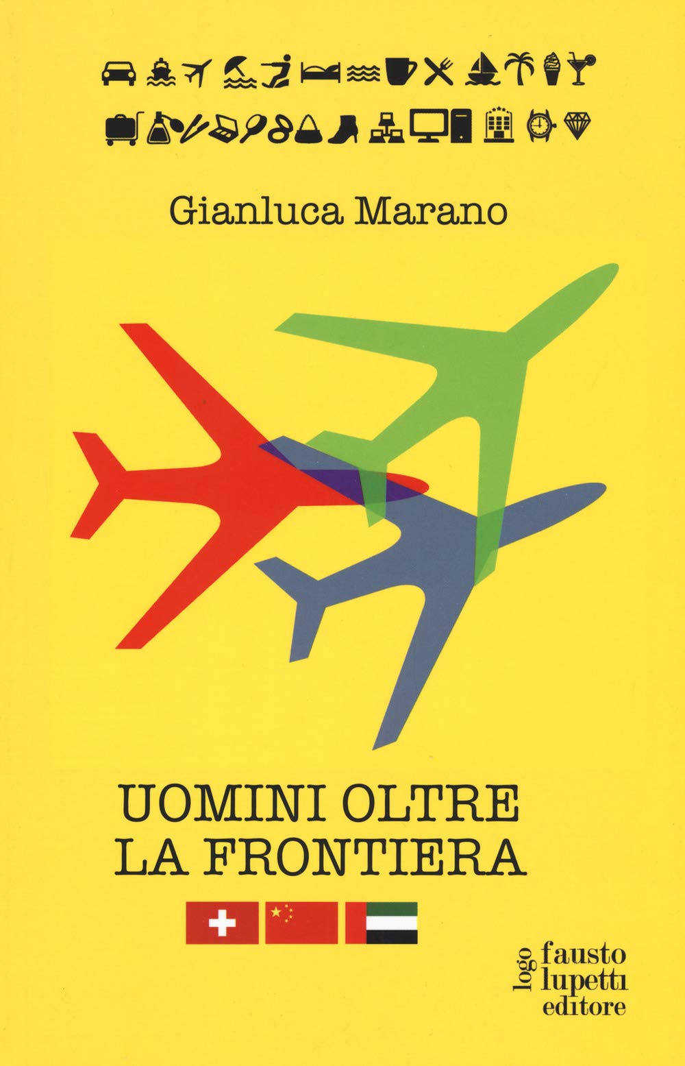 Uomini oltre la frontiera. Guida pratica all'internazionalizzazione delle imprese italiane in Svizzera, Emirati Arabi Uniti e Cina: andare all'estero senza farsi male book