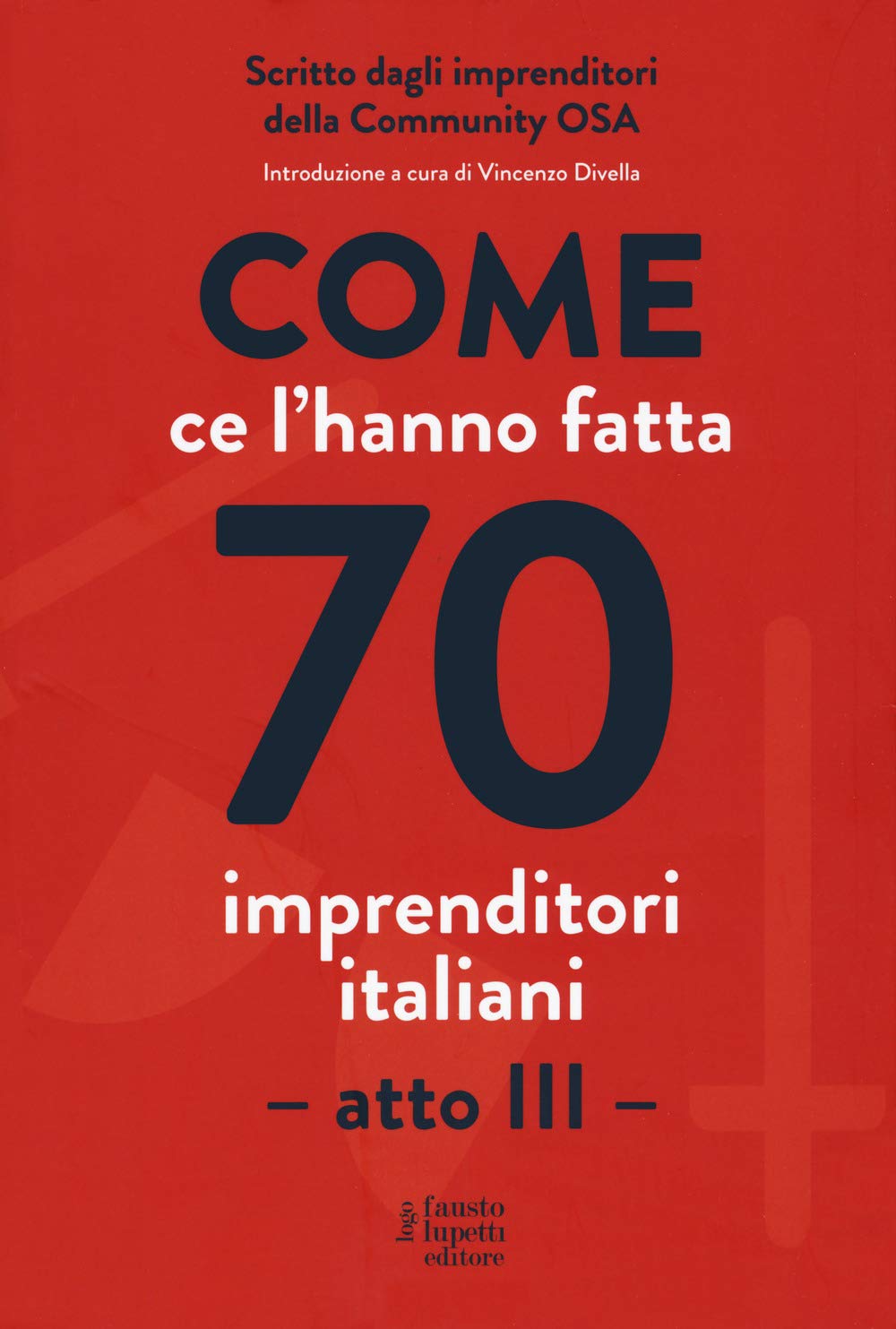 Come ce l'hanno fatta 70 imprenditori italiani. Atto III book